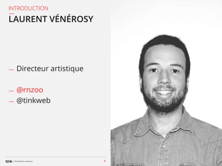 INTRODUCTION

LAURENT VÉNÉROSY

⟶

⟶

⟶

Directeur artistique
@rnzoo
@tinkweb

4

 