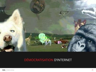 DÉMOCRATISATION D’INTERNET
43

 