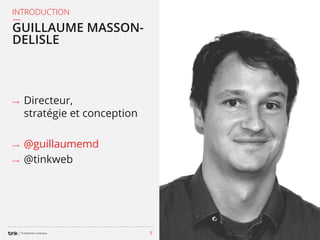 INTRODUCTION

GUILLAUME MASSONDELISLE

⟶

⟶
⟶

Directeur,
stratégie et conception

@guillaumemd
@tinkweb

5

 