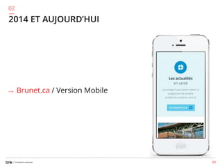 02

2014 ET AUJOURD’HUI

⟶

Brunet.ca / Version Mobile

60

 