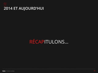 02

2014 ET AUJOURD’HUI

RÉCAPITULONS…

79

 