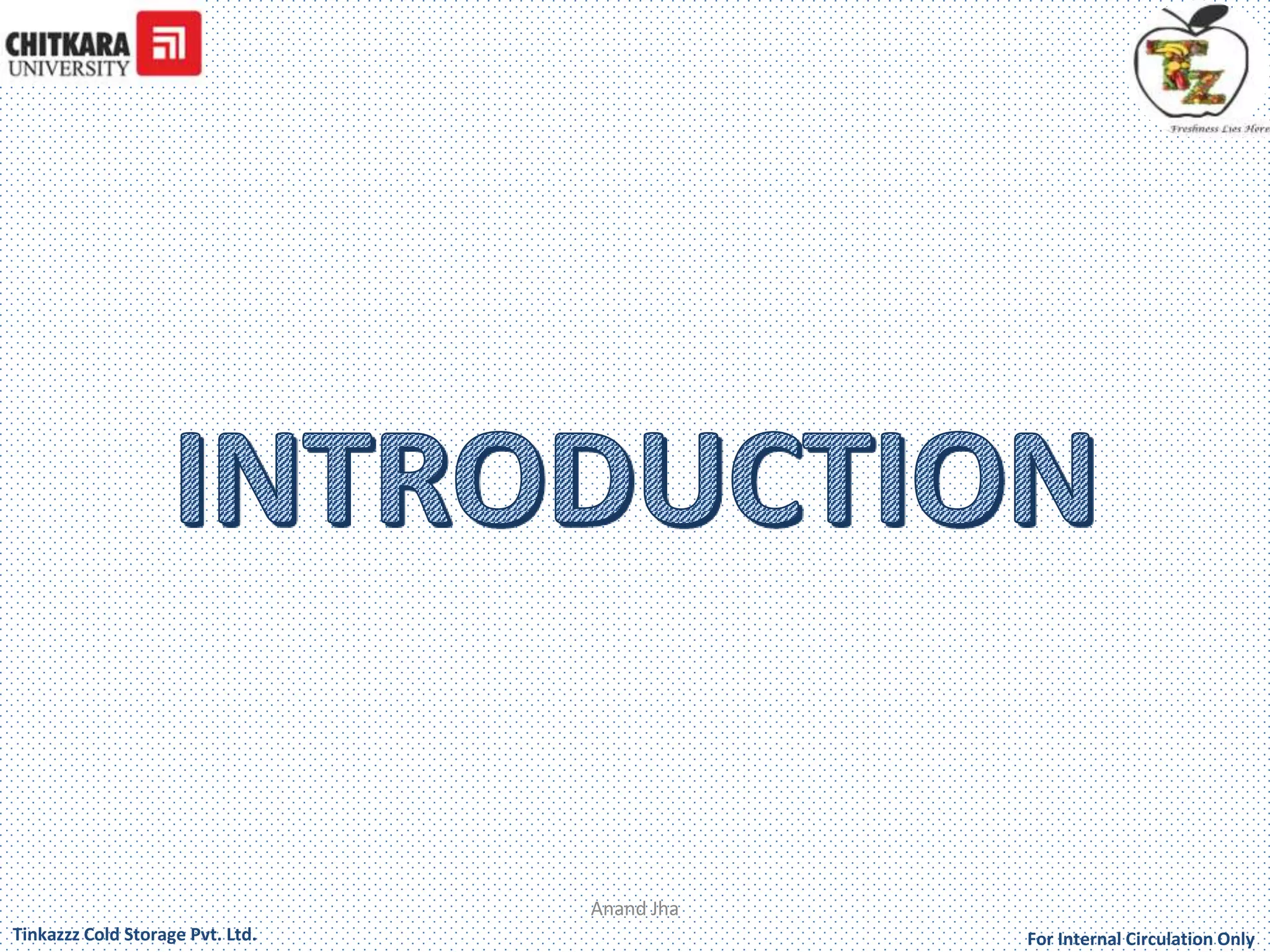 Anand Jha 
For Tinkazzz Cold Storage Pvt. Ltd. Internal Circulation Only 
 