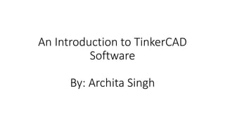 An Introduction to TinkerCAD
Software
By: Archita Singh
 