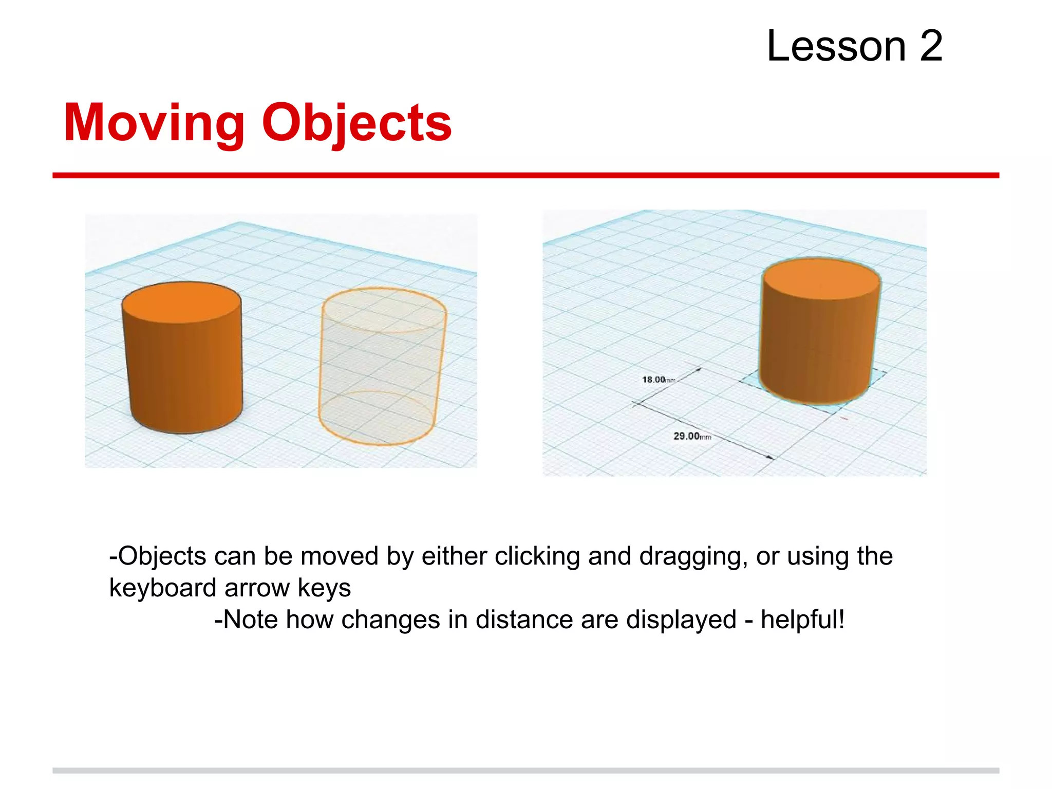Moving Objects
Lesson 2
-Objects can be moved by either clicking and dragging, or using the
keyboard arrow keys
-Note how changes in distance are displayed - helpful!
 
