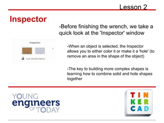 Lesson 2
Inspector
-Before finishing the wrench, we take a
quick look at the 'Inspector' window
-When an object is selecte...
