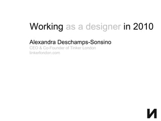 Working  as a designer  in 2010 Alexandra Deschamps-Sonsino CEO & Co-Founder of Tinker London tinkerlondon.com 