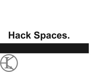 Hack Spaces.
 