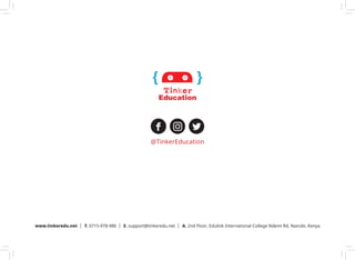 www.tinkeredu.net │ T. 0715-978-986 │ E. support@tinkeredu.net │ A. 2nd Floor, Edulink International College Ndemi Rd, Nairobi, Kenya
@TinkerEducation
 