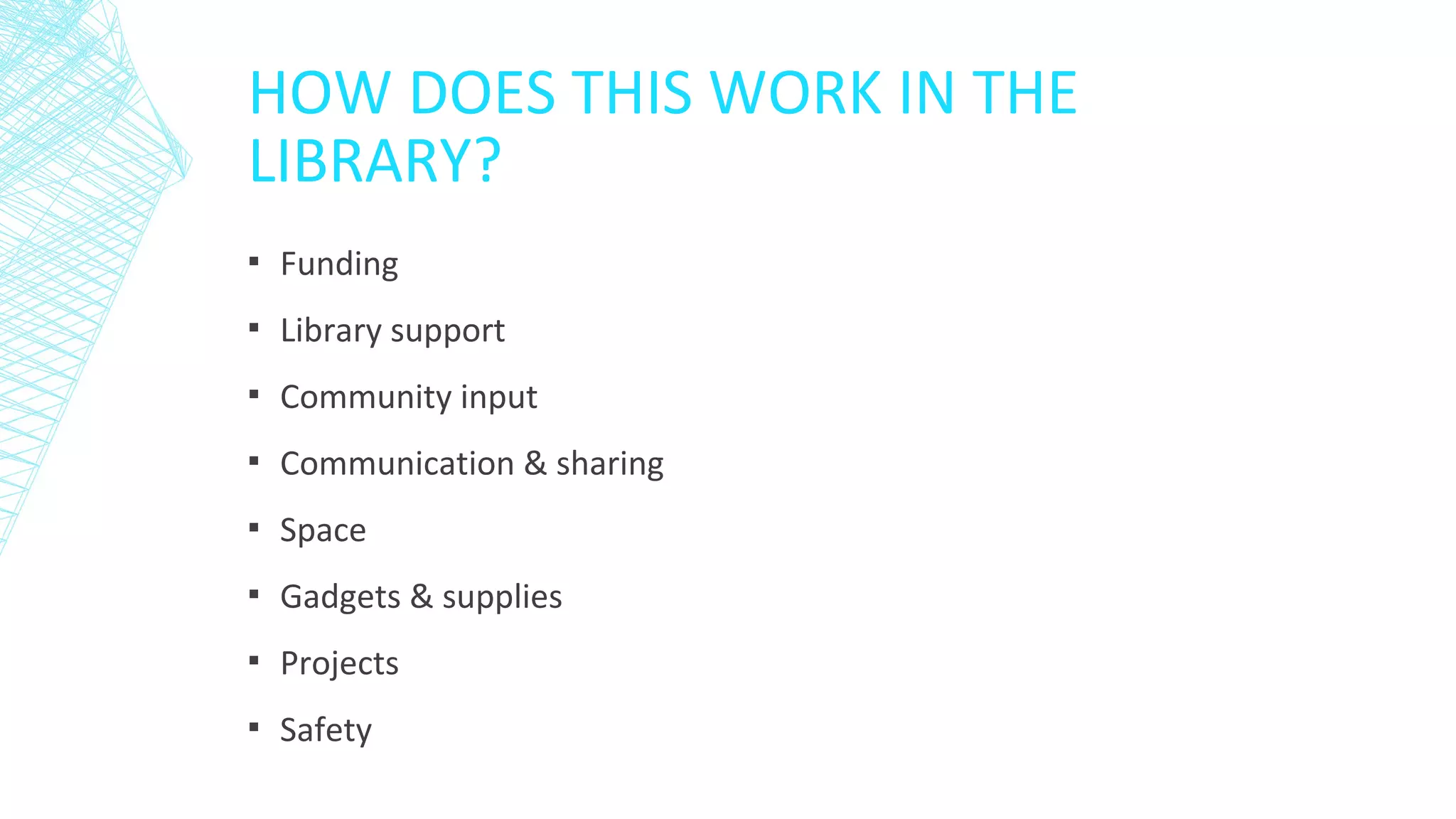 HOW DOES THIS WORK IN THE
LIBRARY?
▪ Funding
▪ Library support
▪ Community input
▪ Communication & sharing
▪ Space
▪ Gadgets & supplies
▪ Projects
▪ Safety
 