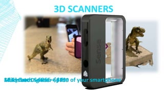 3D SCANNERS
Makerbot Digitizer - $7993d Systems Sense - $499123d Catch – FREE + price of your smartphone
 