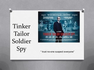 Tinker
 Tailor
Soldier
  Spy     “ trust no-one suspect everyone”
 