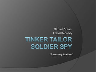 Michael Spierin
   Fraser Kennedy




“The enemy is within.”
 