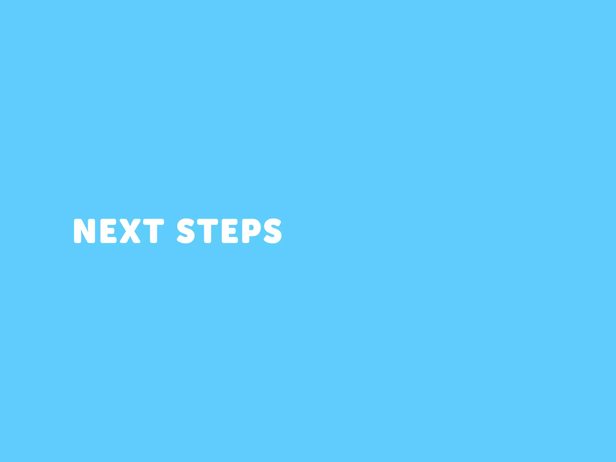NEXT STEPS
 