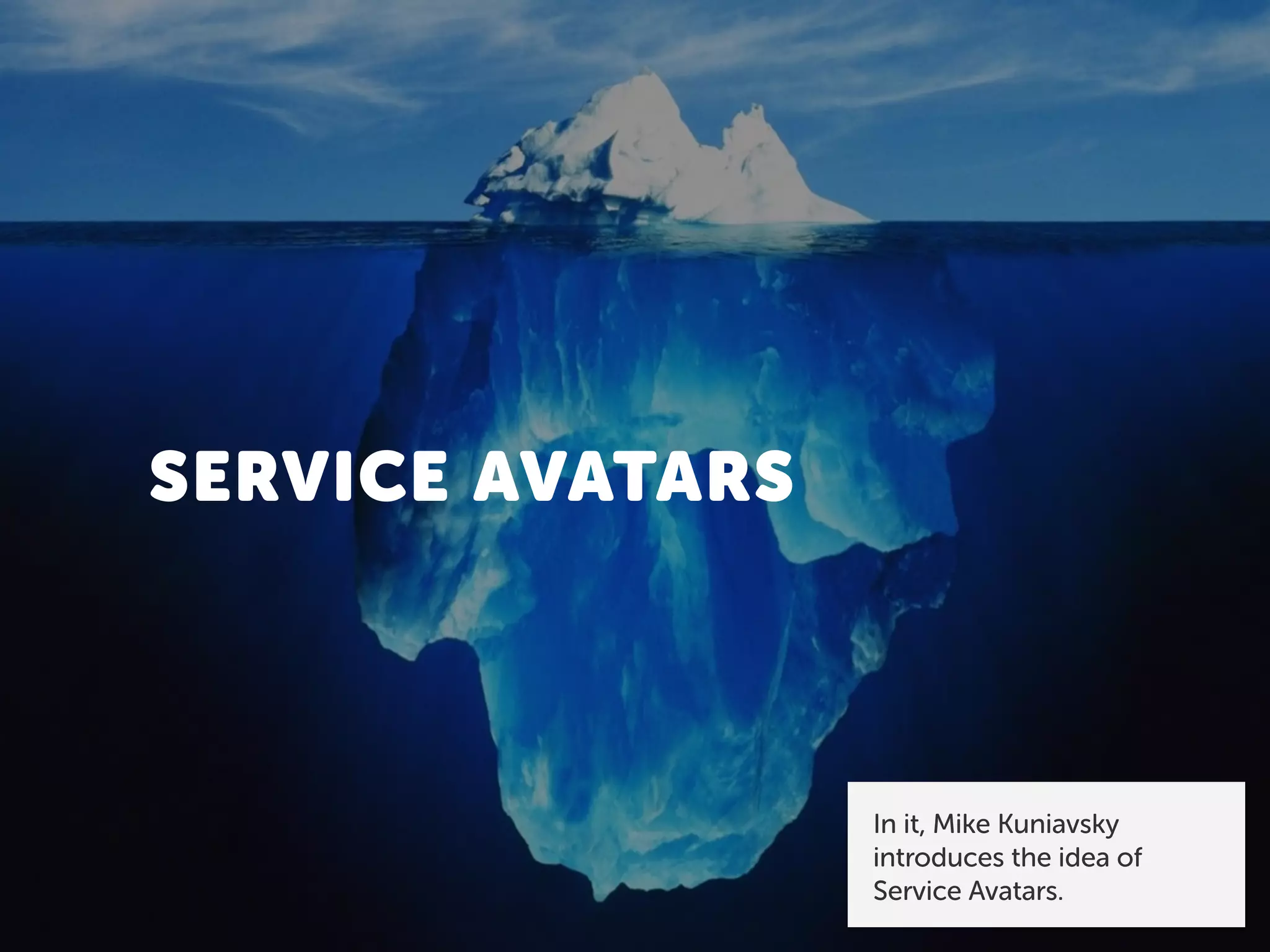 SERVICE AVATARS
In it, Mike Kuniavsky
introduces the idea of
Service Avatars.
 