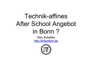 Technik-affines
After School Angebot
in Bonn ?
Olav Schettler
http://tinkerthon.de
 