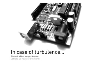 In case of turbulence…
Alexandra Deschamps-Sonsino
CEO and Co-Founder of Tinker.it!
 