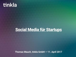 Social Media für Startups
Thomas Mauch, tinkla GmbH — 11. April 2017
 