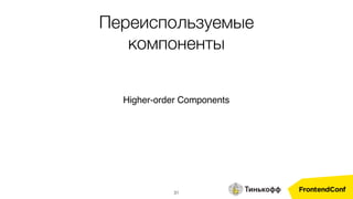 31
Переиспользуемые
компоненты
Higher-order Components
 