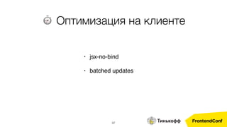 37
• jsx-no-bind
• batched updates
⏱ Оптимизация на клиенте
 