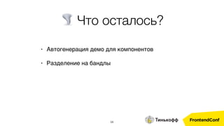 58
• Автогенерация демо для компонентов
• Разделение на бандлы
🌪 Что осталось?
 