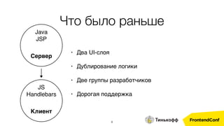 8
• Два UI-слоя
• Дублирование логики
• Две группы разработчиков
• Дорогая поддержка
Сервер
Java 
JSP
Клиент
JS 
Handlebars
Что было раньше
 