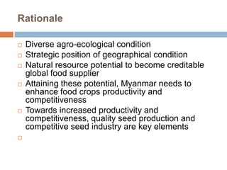 Rationale
 Diverse agro-ecological condition
 Strategic position of geographical condition
 Natural resource potential ...