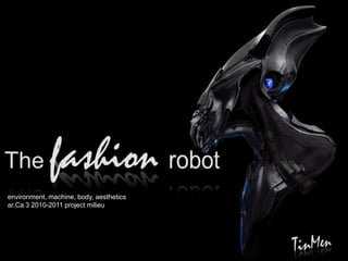 The fashion robot environment, machine, body, aesthetics ar.Ca 3 2010-2011 project milieu TinMen 