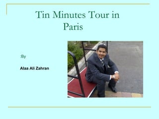Tin Minutes Tour in  Paris By: Alaa Ali Zahran 