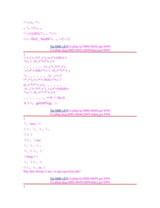 °°○ 1☆ 。°°○
。°。☆2○。。
°○ 3 ÇHÜÇ°°☆ 。。°°○°○
○ÑGÜ_ ÑGØÑ°!☆☆ 。 。○-("-.-")
Tải SMS về!§Cú pháp tải:SMS 84826 gửi 8509
Cú pháp tặng:SMS 84826 [SĐTnhận] gửi 8509
§
•☆ .¸(`'•.¸*¤*¸.•'´)¸.•».•º`•.CHUC.•
´º•.« .•'(¸.•'´*¤*`'•.¸)`'•.☆
、、、、、、 •☆ .¸(`'•.¸*¤*¸.•'´)
¸.• ».•º`•. EM.•´º•.« .•'(¸.•'´*¤*`'•.¸)☆
`'•. 、、、、、、 •☆ .¸ (`'•.¸*
¤*¸.•'´)¸.• ».•º`• .NGU.•´º•.« .☆
•'(¸.•'´*¤*`'•.¸)`'•.、、、、、、
• .¸(`'•.¸*¤*¸.•'´) ¸.• ».•º`•.NGON.•☆
´º•.« .•'(¸.•'´* ¤*`'•.¸)`'•.☆
、、、、、、 。ーゞ 丷 My |0
Ｖ 3 ☆。 HAPPYღ ღ。 ☆
Tải SMS về!§Cú pháp tải:SMS 84844 gửi 8509
Cú pháp tặng:SMS 84844 [SĐT nhận] gửi 8509
§
＼、mua、☆
☆＼、＼、＼、＼、
＼☆ ＼
＼☆ 、＼sao
＼、＼、☆ 、
＼、☆ ＼、＼
＼bang＼☆
＼、＼☆ 、＼
☆＼、＼、ne...!
Hay dem nhung vi sao, va ngu ngon ban nhe!
Tải SMS về!§Cú pháp tải:SMS 84858 gửi 8509
Cú pháp tặng:SMS 84858 [SĐTnhận] gửi 8509
§
 