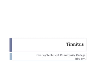 Tinnitus
Ozarks Technical Community College
HIS 125

 