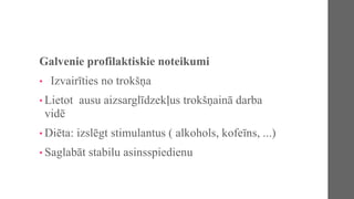 Galvenie profilaktiskie noteikumi
• Izvairīties no trokšņa
• Lietot ausu aizsarglīdzekļus trokšņainā darba
vidē
• Diēta: izslēgt stimulantus ( alkohols, kofeīns, ...)
• Saglabāt stabilu asinsspiedienu
 