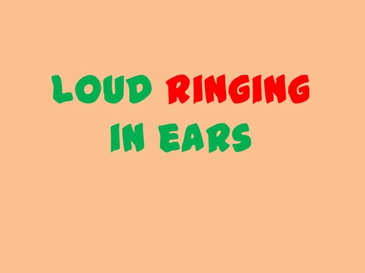 Loud ringing in ears