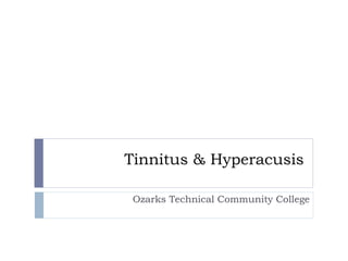 Tinnitus & Hyperacusis
Ozarks Technical Community College
 