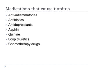 Medications that cause tinnitus
 Anti-inflammatories
 Antibiotics
 Antidepressants
 Aspirin
 Quinine
 Loop diuretics
 Chemotherapy drugs
 
