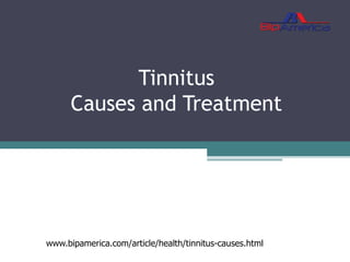 Tinnitus
Causes and Treatment
www.bipamerica.com/article/health/tinnitus-causes.html
 