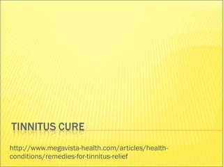 http://www.megavista-health.com/articles/health-conditions/remedies-for-tinnitus-relief 