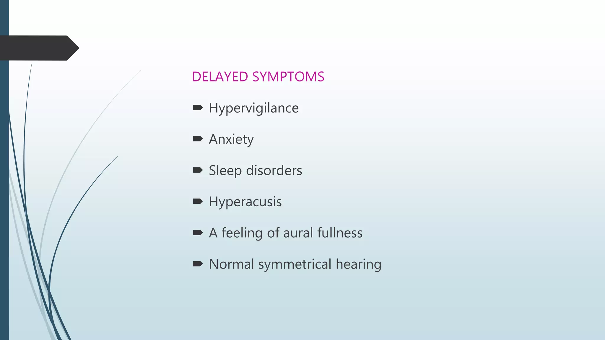 DELAYED SYMPTOMS
 Hypervigilance
 Anxiety
 Sleep disorders
 Hyperacusis
 A feeling of aural fullness
 Normal symmetrical hearing
 