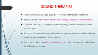 SOUND THERAPIES
 Sound therapy can be used as part of TRT or as a standalone treatment.
 It is possible to use sound to ...