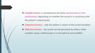  Pulsatile tinnitus is considered to be either synchronous or non-
synchronous, depending on whether the sound is in sync...