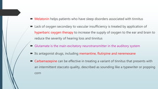 Melatonin helps patients who have sleep disorders associated with tinnitus
 Lack of oxygen secondary to vascular insuff...