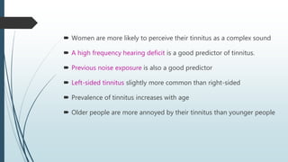  Women are more likely to perceive their tinnitus as a complex sound
 A high frequency hearing deficit is a good predict...