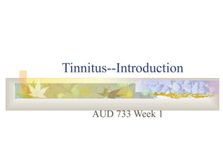 Tinnitus--Introduction AUD 733 Week 1 