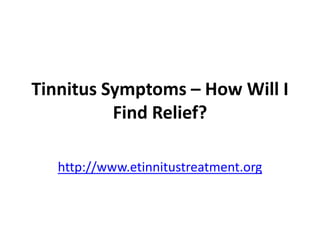 Tinnitus Symptoms – How Will I Find Relief?  http://www.etinnitustreatment.org 