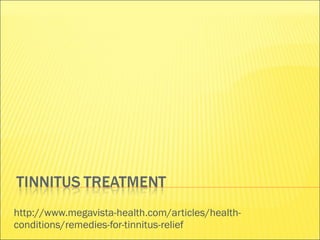 http://www.megavista-health.com/articles/health-conditions/remedies-for-tinnitus-relief 