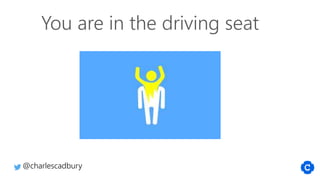 You are in the driving seat
@charlescadbury
 