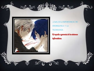 1.CUAL ES LA IMPORTANCIA DE
INFORMATICA Y LA
TEGNOLOGIA
 