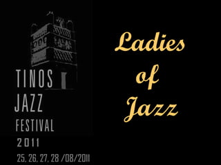 Ladies of  Jazz 2 0 1 1 25, 26, 27, 28 /08/2011   
