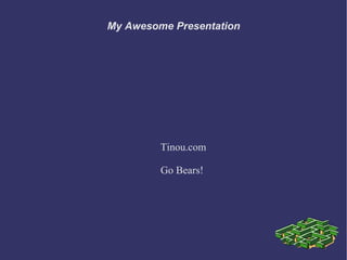 My Awesome Presentation Tinou.com Go Bears!  