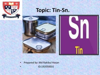 • Prepared by: Md Rakibul Hasan
• ID:192050031
Topic: Tin-Sn.
 