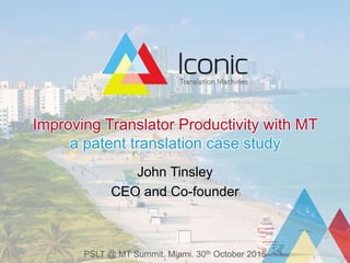 Improving Translator Productivity with MT
a patent translation case study
John Tinsley
CEO and Co-founder
PSLT @ MT Summit. Miami. 30th October 2015
 